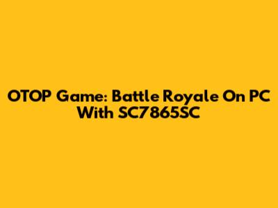 OTOP Game: Battle Royale On PC With SC7865SC