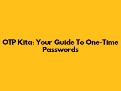 OTP Kita: Your Guide To One-Time Passwords