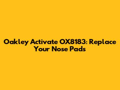 Oakley Activate OX8183: Replace Your Nose Pads