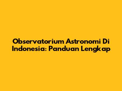 Observatorium Astronomi Di Indonesia: Panduan Lengkap