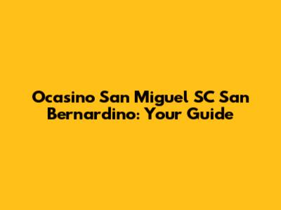 Ocasino San Miguel SC San Bernardino: Your Guide