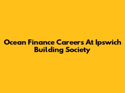 Ocean Finance Careers At Ipswich Building Society