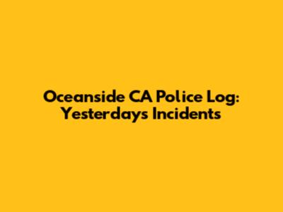 Oceanside CA Police Log: Yesterday's Incidents