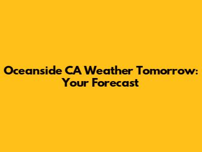 Oceanside CA Weather Tomorrow: Your Forecast