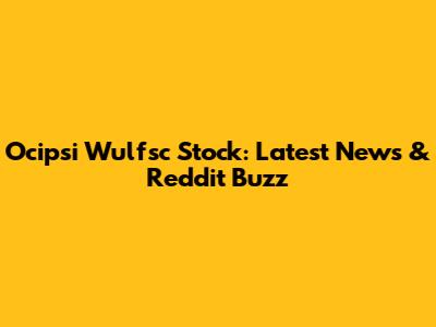 Ocipsi Wulfsc Stock: Latest News & Reddit Buzz