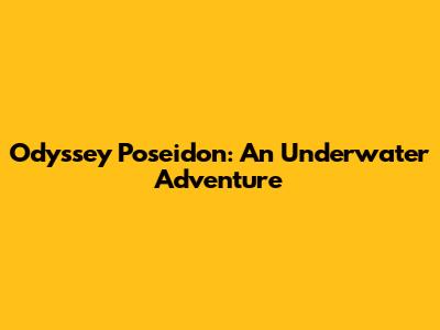 Odyssey Poseidon: An Underwater Adventure