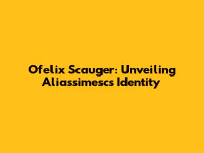 Ofelix Scauger: Unveiling Aliassimesc's Identity