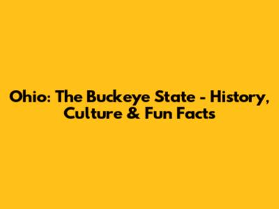 Ohio: The Buckeye State - History, Culture & Fun Facts