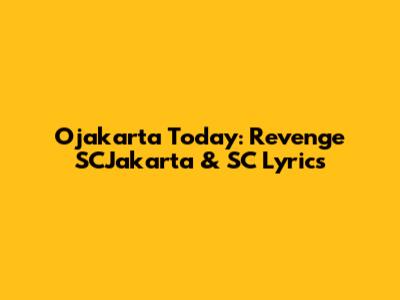 Ojakarta Today: Revenge SCJakarta & SC Lyrics