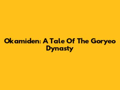 Okamiden: A Tale Of The Goryeo Dynasty