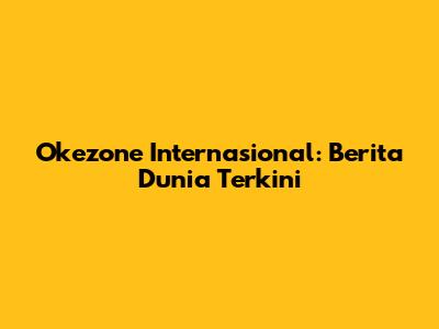 Okezone Internasional: Berita Dunia Terkini