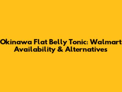 Okinawa Flat Belly Tonic: Walmart Availability & Alternatives