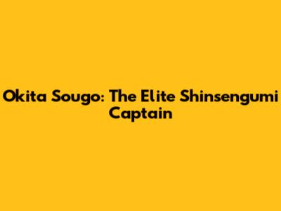 Okita Sougo: The Elite Shinsengumi Captain