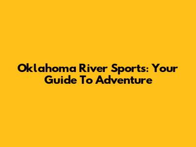 Oklahoma River Sports: Your Guide To Adventure