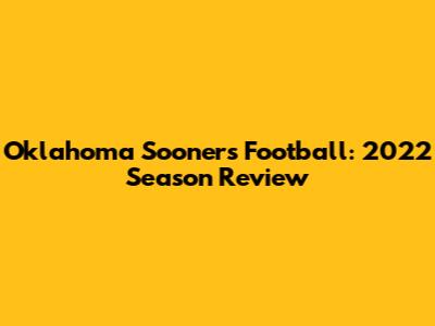 Oklahoma Sooners Football: 2022 Season Review