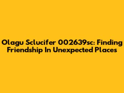 Olagu Sclucifer 002639sc: Finding Friendship In Unexpected Places