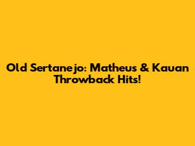 Old Sertanejo: Matheus & Kauan Throwback Hits!