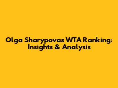 Olga Sharypova's WTA Ranking: Insights & Analysis