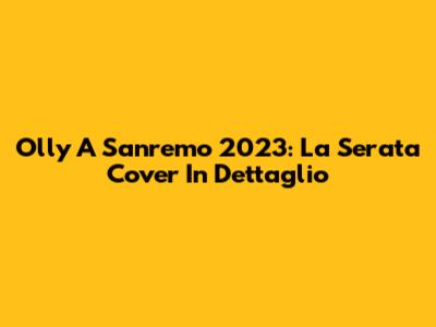 Olly A Sanremo 2023: La "Serata Cover" In Dettaglio