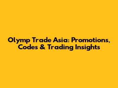 Olymp Trade Asia: Promotions, Codes & Trading Insights