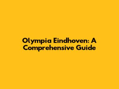 Olympia Eindhoven: A Comprehensive Guide
