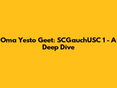 Oma Yesto Geet: SCGauchUSC 1 - A Deep Dive