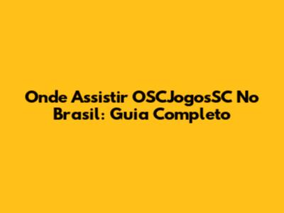 Onde Assistir OSCJogosSC No Brasil: Guia Completo