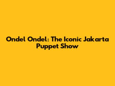 Ondel Ondel: The Iconic Jakarta Puppet Show