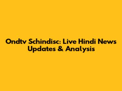 Ondtv Schindisc: Live Hindi News Updates & Analysis