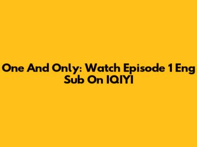 One And Only: Watch Episode 1 Eng Sub On IQIYI