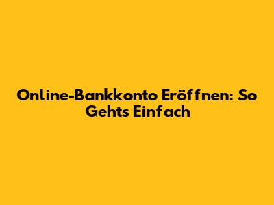 Online-Bankkonto Eröffnen: So Geht's Einfach