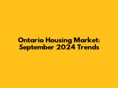 Ontario Housing Market: September 2024 Trends