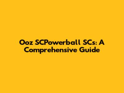 Ooz SCPowerball SCs: A Comprehensive Guide