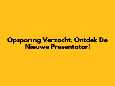 Opsporing Verzocht: Ontdek De Nieuwe Presentator!