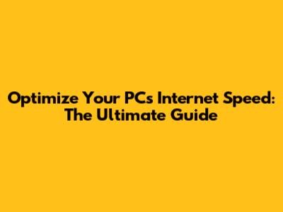 Optimize Your PC's Internet Speed: The Ultimate Guide