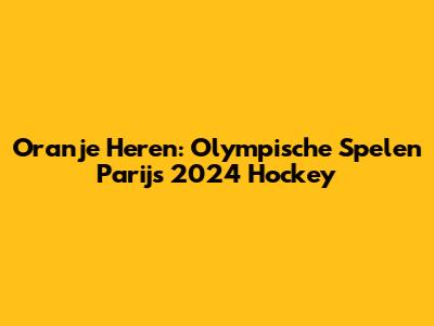 Oranje Heren: Olympische Spelen Parijs 2024 Hockey