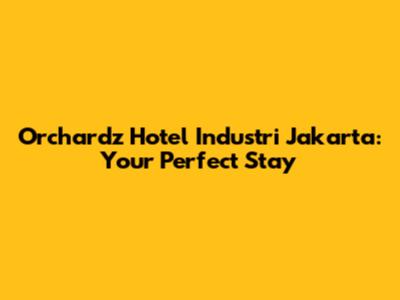 Orchardz Hotel Industri Jakarta: Your Perfect Stay