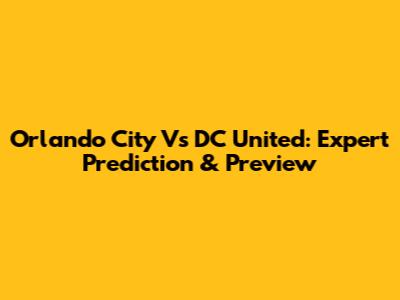 Orlando City Vs DC United: Expert Prediction & Preview