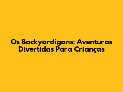 Os Backyardigans: Aventuras Divertidas Para Crianças