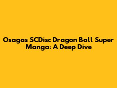 Osaga's SCDisc Dragon Ball Super Manga: A Deep Dive