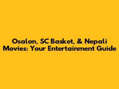Osalon, SC Basket, & Nepali Movies: Your Entertainment Guide