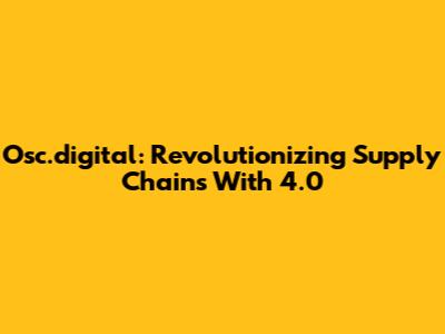 Osc.digital: Revolutionizing Supply Chains With 4.0