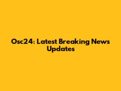 Osc24: Latest Breaking News Updates