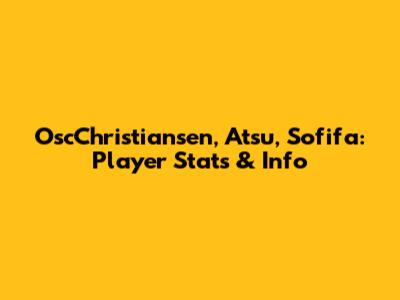 OscChristiansen, Atsu, Sofifa: Player Stats & Info