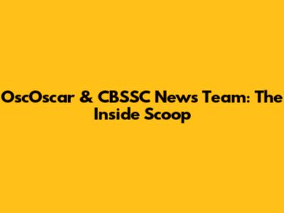 OscOscar & CBSSC News Team: The Inside Scoop