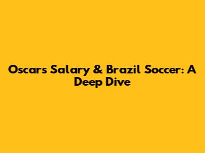 Oscar's Salary & Brazil Soccer: A Deep Dive
