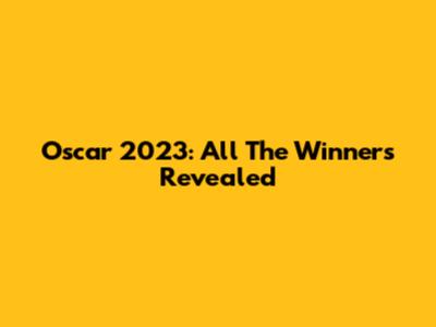 Oscar 2023: All The Winners Revealed