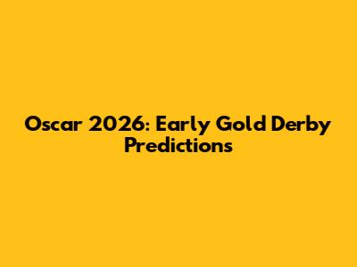 Oscar 2026: Early Gold Derby Predictions