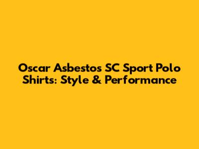 Oscar Asbestos SC Sport Polo Shirts: Style & Performance