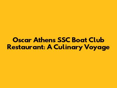 Oscar Athens SSC Boat Club Restaurant: A Culinary Voyage